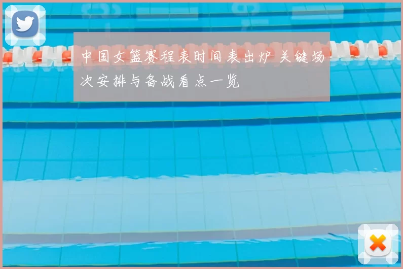 中国女篮赛程表时间表出炉 关键场次安排与备战看点一览