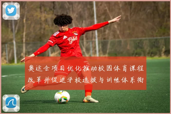 奥运会项目优化推动校园体育课程改革并促进学校选拔与训练体系衔接