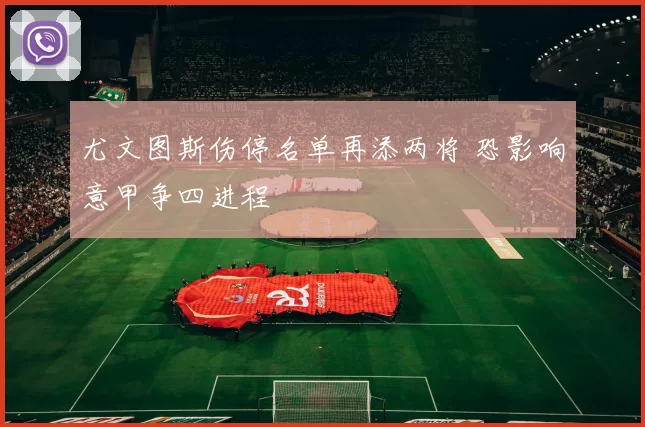 尤文图斯伤停名单再添两将 恐影响意甲争四进程