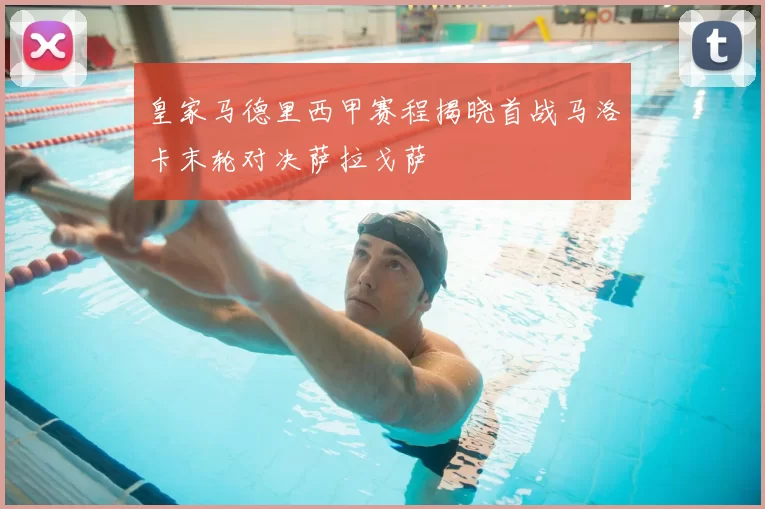 皇家马德里西甲赛程揭晓首战马洛卡末轮对决萨拉戈萨