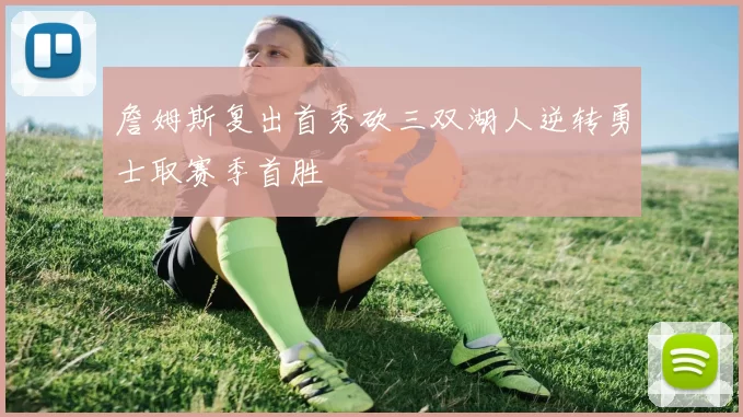 詹姆斯复出首秀砍三双湖人逆转勇士取赛季首胜