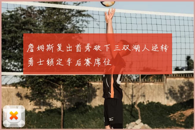 詹姆斯复出首秀砍下三双湖人逆转勇士锁定季后赛席位